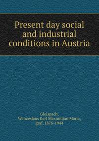 Present day social and industrial conditions in Austria
