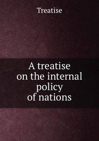 A treatise on the internal policy of nations