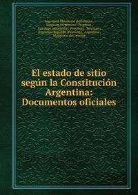 El estado de sitio segun la Constitucion Argentina: Documentos oficiales