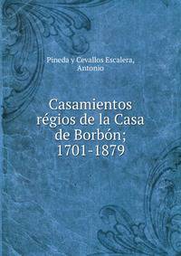 Casamientos regios de la Casa de Borbon; 1701-1879