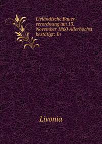 Livlandische Bauer-verordnung am 13. November 1860 Allerhochst bestatigt: In .