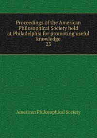 Proceedings of the American Philosophical Society held at Philadelphia for promoting useful knowledge. 23