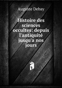 Histoire des sciences occultes: depuis l'antiquit? jusqu'a nos jours
