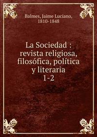 La Sociedad : revista religiosa, filosfica, poltica y literaria. 1-2