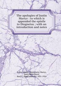 The apologies of Justin Martyr : to which is appended the epistle to Diognetus ; with an introduction and notes