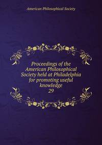 Proceedings of the American Philosophical Society held at Philadelphia for promoting useful knowledge. 29