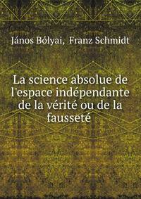 La science absolue de l'espace ind?pendante de la v?rit? ou de la fausset? .