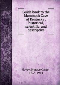 Guide book to the Mammoth Cave of Kentucky : historical, scientific, and descriptive
