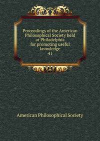 Proceedings of the American Philosophical Society held at Philadelphia for promoting useful knowledge. 41