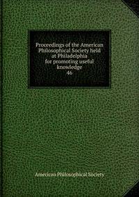 Proceedings of the American Philosophical Society held at Philadelphia for promoting useful knowledge. 46