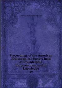 Proceedings of the American Philosophical Society held at Philadelphia for promoting useful knowledge. 49