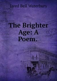 The Brighter Age: A Poem. .