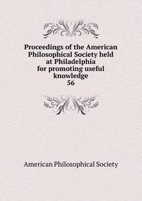Proceedings of the American Philosophical Society held at Philadelphia for promoting useful knowledge. 56