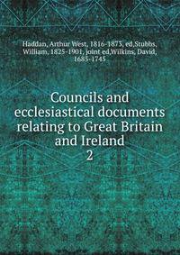 Councils and ecclesiastical documents relating to Great Britain and Ireland. 2