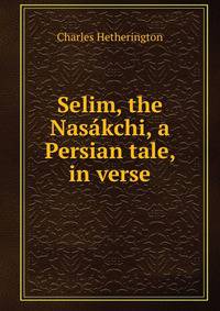 Selim, the Nasakchi, a Persian tale, in verse
