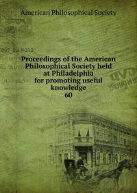 Proceedings of the American Philosophical Society held at Philadelphia for promoting useful knowledge. 60