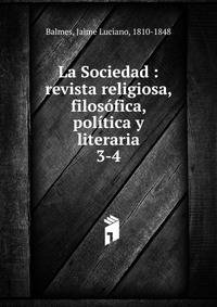 La Sociedad : revista religiosa, filosfica, poltica y literaria. 3-4
