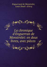 La chronique d'Enguerran de Monstrelet: en deux livres, avec pi?ces .