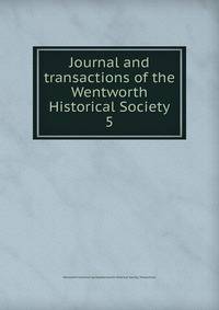 Journal and transactions of the Wentworth Historical Society. 5