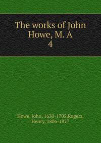 The works of John Howe, M. A. 4