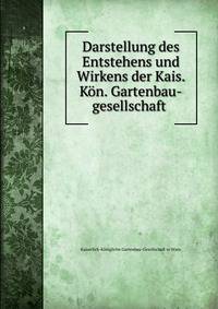 Darstellung des Entstehens und Wirkens der Kais. Kon. Gartenbau-gesellschaft .