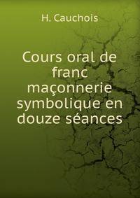 Cours oral de franc maconnerie symbolique en douze seances