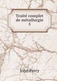 Trait complet de mtallurgie. 5