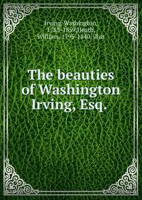 The beauties of Washington Irving, Esq.