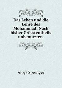 Das Leben und die Lehre des Mohammad: Nach bisher Grosstentheils unbenutzten .