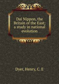 Dai Nippon, the Britain of the East; a study in national evolution
