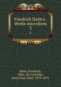 Friedrich Halm's . Werke microform