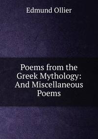 Poems from the Greek Mythology: And Miscellaneous Poems