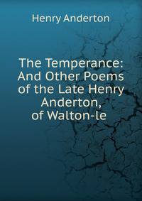 The Temperance: And Other Poems of the Late Henry Anderton, of Walton-le .