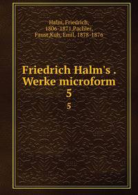 Friedrich Halm's . Werke microform
