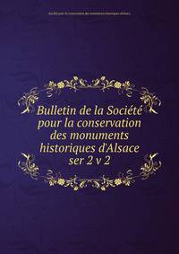 Bulletin de la Socit pour la conservation des monuments historiques d`Alsace. ser 2 v 2