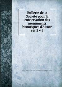 Bulletin de la Socit pour la conservation des monuments historiques d`Alsace. ser 2 v 5
