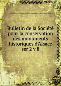 Bulletin de la Socit pour la conservation des monuments historiques d`Alsace. ser 2 v 8
