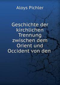 Geschichte der kirchlichen Trennung zwischen dem Orient und Occident von den .