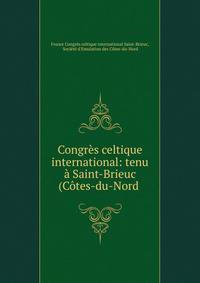 Congres celtique international: tenu a Saint-Brieuc (Cotes-du-Nord .
