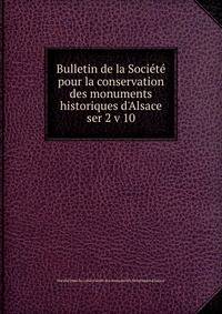 Bulletin de la Socit pour la conservation des monuments historiques d`Alsace. ser 2 v 10