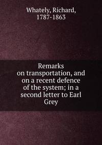 Remarks on transportation, and on a recent defence of the system; in a second letter to Earl Grey