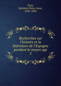 Recherches sur l'histoire et la litt?rature de l'Espagne pendant le moyen age