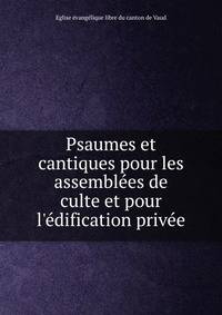 Psaumes et cantiques pour les assembl?es de culte et pour l'?dification priv?e.