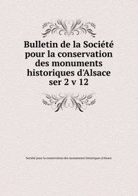 Bulletin de la Socit pour la conservation des monuments historiques d`Alsace. ser 2 v 12