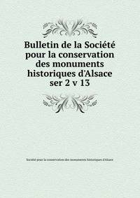 Bulletin de la Socit pour la conservation des monuments historiques d`Alsace. ser 2 v 13
