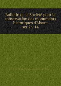 Bulletin de la Socit pour la conservation des monuments historiques d`Alsace. ser 2 v 14