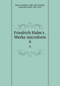 Friedrich Halm's . Werke microform
