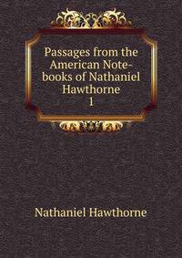 Passages from the American Note-books of Nathaniel Hawthorne. 1