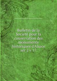 Bulletin de la Socit pour la conservation des monuments historiques d`Alsace. ser 2 v 17