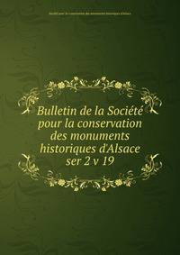 Bulletin de la Socit pour la conservation des monuments historiques d`Alsace. ser 2 v 19